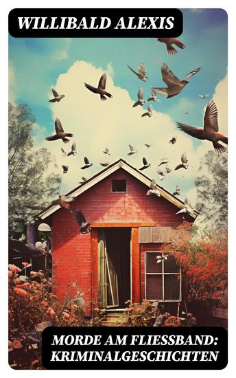 Morde am Fließband: Kriminalgeschichten - Das blutige Haus + Ein Mörder seiner Mutter + Eine Familie Vater-und Gattenmörder… - cover