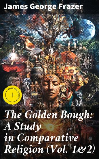 The Golden Bough: A Study in Comparative Religion (Vol 1&2) - Complete Edition - cover