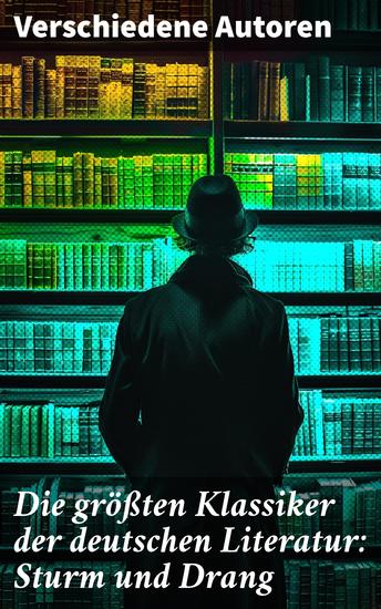 Die größten Klassiker der deutschen Literatur: Sturm und Drang - Intensität und Leidenschaft: Sturm und Drang in der deutschen Klassik - cover