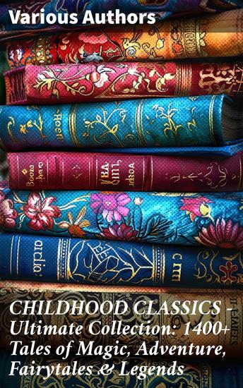 CHILDHOOD CLASSICS - Ultimate Collection: 1400+ Tales of Magic Adventure Fairytales & Legends - Peter Rabbit Pinocchio Doctor Dolittle The Call of the Wild… - cover