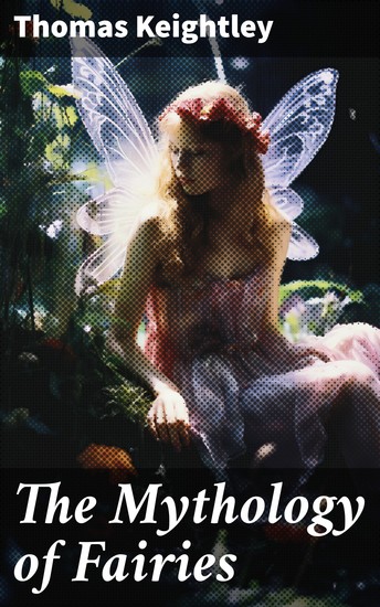 The Mythology of Fairies - The tales and legends of fairies from all over the world - cover