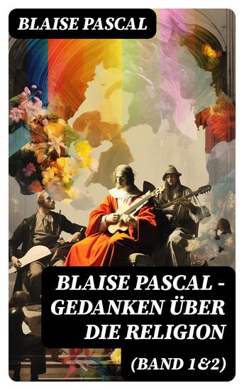 Blaise Pascal - Gedanken über die Religion (Band 1&2) - Philosophie Moral Religion und schöne Wissenschaften - cover