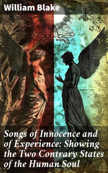 Songs of Innocence and of Experience: Showing the Two Contrary States of the Human Soul - (Illuminated Manuscript with the Original Illustrations of William Blake) - cover