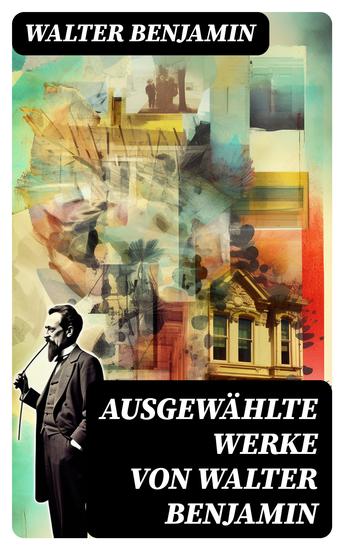 Ausgewählte Werke von Walter Benjamin - Baudelaire unterm Stahlhelm + Brechts Dreigroschenroman + Goethes Wahlverwandtschaften… - cover