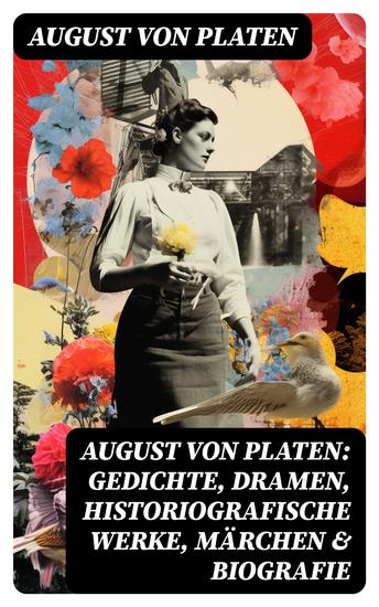 August von Platen: Gedichte Dramen Historiografische Werke Märchen & Biografie - Der romantische Ödipus + Geschichte des Königreichs Neapel + Die verhängnisvolle Gabel… - cover