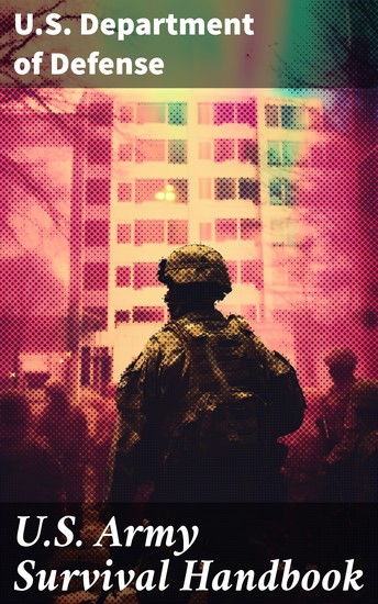 US Army Survival Handbook - Find Water & Food in Any Environment Master Field Orientation and Learn How to Protect Yourself - cover