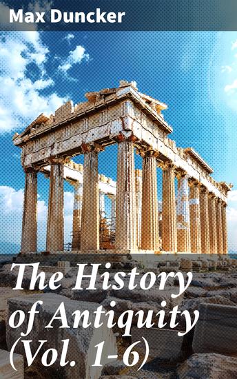 The History of Antiquity (Vol 1-6) - Egypt Assyria Phoenicia Israel Babylon Lydia Arians Buddhists and Brahmans The Medes and Persians… - cover