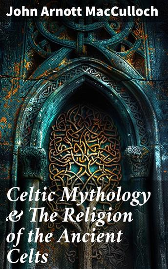 Celtic Mythology & The Religion of the Ancient Celts - Study of Celtic Folklore Legends & Dogma - cover