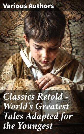 Classics Retold – World's Greatest Tales Adapted for the Youngest - Odysseus Arabian Nights Entertainments Viking Tales King Arthur Don Quixote Gulliver's Travels… - cover