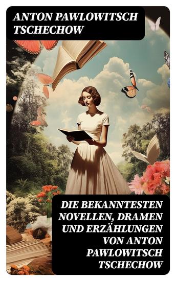 Die bekanntesten Novellen Dramen und Erzählungen von Anton Pawlowitsch Tschechow - Drei Schwestern + Duell + Die Dame mit dem Hündchen + Die Möwe + Der Kirschgarten… - cover