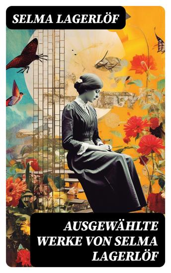 Ausgewählte Werke von Selma Lagerlöf - Weltberühmte Werke der schwedischen Nobelpreisträgerin - cover