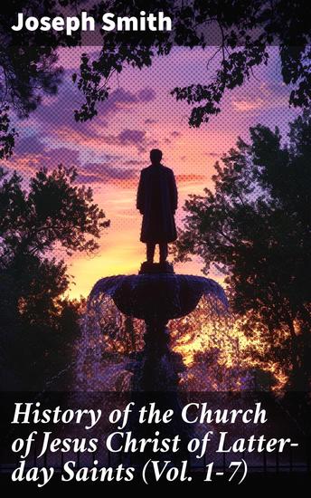 History of the Church of Jesus Christ of Latter-day Saints (Vol 1-7) - Enriched edition History of Joseph Smith the Prophet (Complete Edition) - cover
