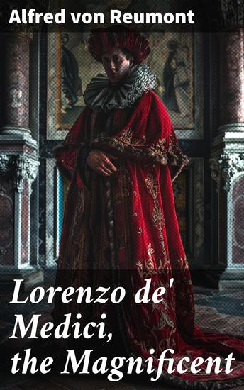 Lorenzo de' Medici the Magnificent - The Life and Legacy of the Infamous Italian Ruler (Vol 1&2) - cover