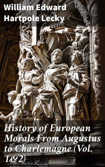 History of European Morals From Augustus to Charlemagne (Vol 1&2) - Complete Edition - cover