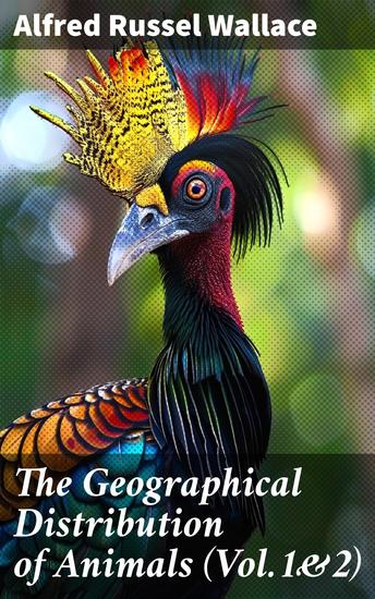 The Geographical Distribution of Animals (Vol1&2) - With a Study of the Relations of Living and Extinct Faunas as Elucidating the Past Changes of the Earth's Surface - cover