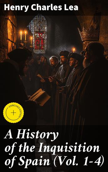 A History of the Inquisition of Spain (Vol 1-4) - Enriched edition Complete Edition - cover