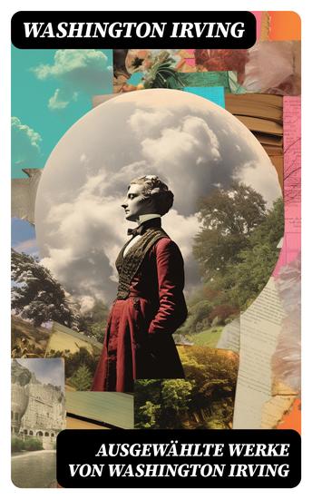 Ausgewählte Werke von Washington Irving - Die Legende Von Sleepy Hollow + Sagen von der Alhambra + Geschichte von New-York… - cover