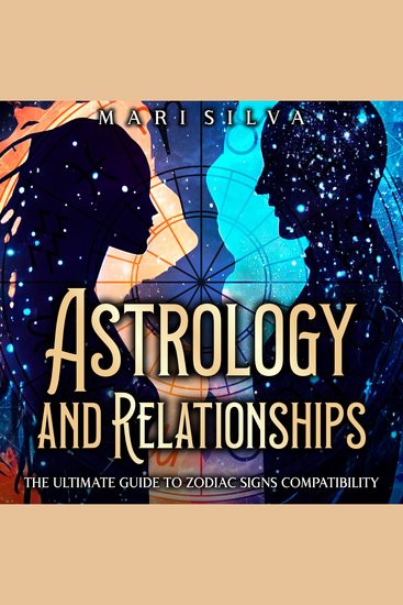 Astrology and Relationships: The Ultimate Guide to Zodiac Signs Compatibility - cover