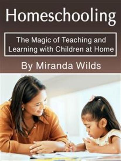 Homeschooling - The Magic of Teaching and Learning with Children at Home - cover