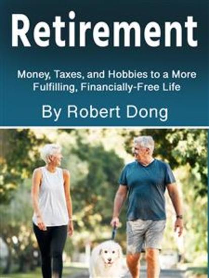 Retirement - Money Taxes and Hobbies to a More Fulfilling Financially-Free Life - cover