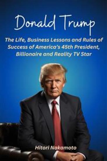 Donald Trump:The Life Business Lessons and Rules of Success of America’s 45th President Billionaire and Reality TV Star - Biography - cover