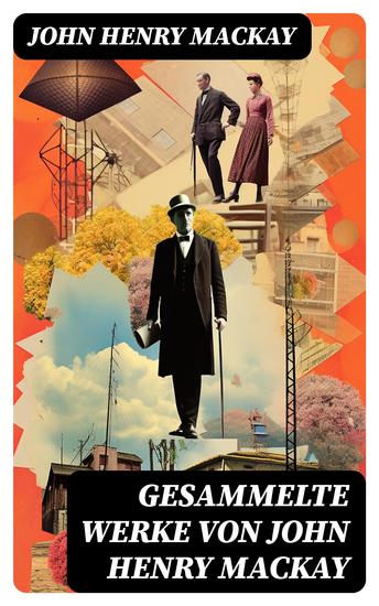 Gesammelte Werke von John Henry Mackay - Der Unschuldige + Staatsanwalt Sierlin + Der Freiheitssucher + Die Anarchisten… - cover