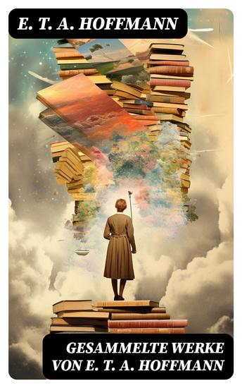 Gesammelte Werke von E T A Hoffmann - Die Elixiere des Teufels + Lebensansichten des Katers Murr + Nußknacker und Mausekönig… - cover