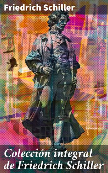 Colección integral de Friedrich Schiller - Explorando el mundo emocional de Schiller a través de sus obras maestras - cover