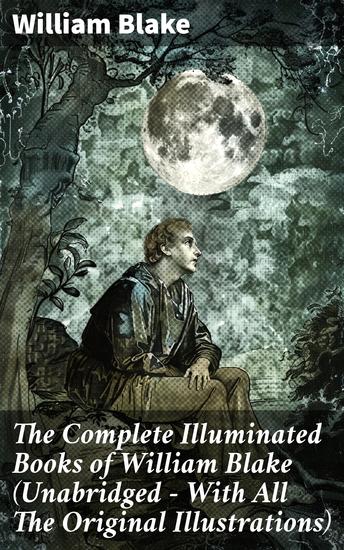 The Complete Illuminated Books of William Blake (Unabridged - With All The Original Illustrations) - Enriched edition Visions in Verse: A Romantic Exploration of Art and Poetry - cover