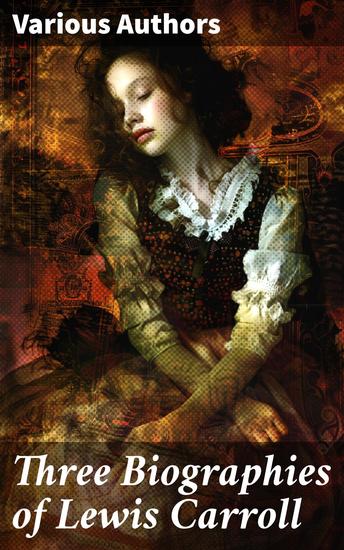 Three Biographies of Lewis Carroll - The Life and Letters of Lewis Carroll + Lewis Carroll in Wonderland and at Home + The Story of Lewis Carroll - cover