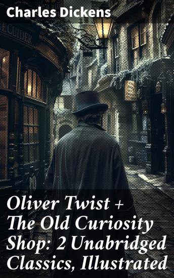 Oliver Twist + The Old Curiosity Shop: 2 Unabridged Classics Illustrated - A Tale of Hardship Morality & Redemption in Victorian England Illustrated - cover