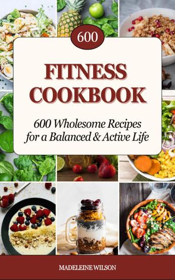 Fitness Cookbook: 600 Wholesome Recipes for a Balanced and Active Life - cover