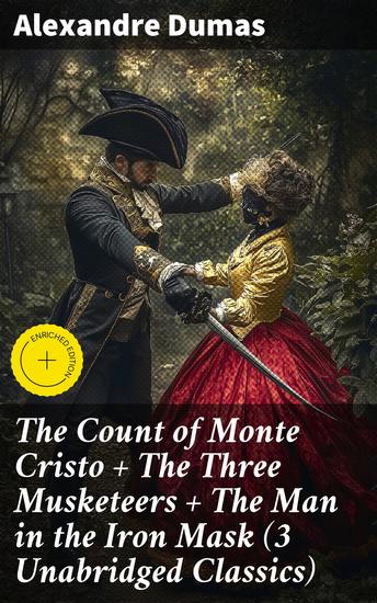 The Count of Monte Cristo + The Three Musketeers + The Man in the Iron Mask (3 Unabridged Classics) - Enriched edition Timeless Adventures: Revenge Loyalty and Betrayal in 3 Unabridged Classics - cover