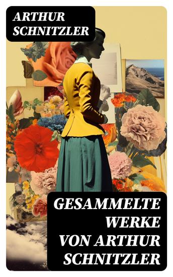 Gesammelte Werke von Arthur Schnitzler - Traumnovelle + Leutnant Gustl + Amerika + Sterben + Casanovas Heimfahrt… - cover
