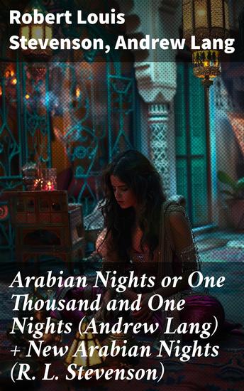 Arabian Nights or One Thousand and One Nights (Andrew Lang) + New Arabian Nights (R L Stevenson) - A Tapestry of Fantasy Adventure and Moral Intricacies - cover