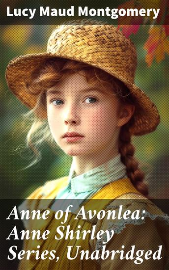 Anne of Avonlea: Anne Shirley Series Unabridged - A Charming Tale of Childhood Adventures and Friendship in Avonlea - cover