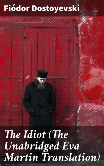 The Idiot (The Unabridged Eva Martin Translation) - Exploring morality spirituality and human nature in 19th-century Russia - cover