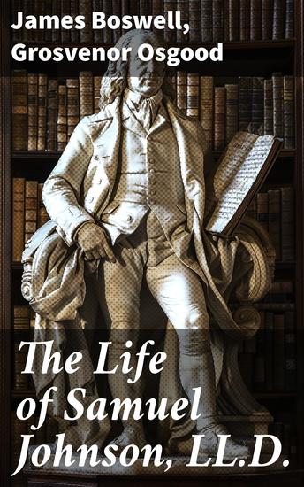 The Life of Samuel Johnson LLD - The Complete Unabridged Edition in 6 Volumes): Including the Journal & Diary - cover