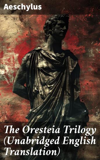 The Oresteia Trilogy (Unabridged English Translation) - Exploring Justice Vengeance and Fate in Greek Tragedy - cover