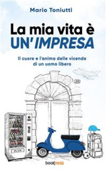 La mia vita è un’impresa - Il cuore e l’anima delle vicende di un uomo libero - cover