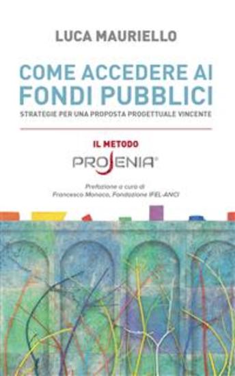 Come accedere ai fondi pubblici - Strategie per una proposta progettuale vincente - cover