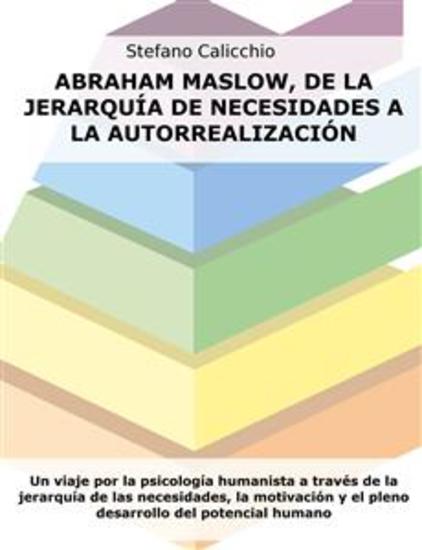 Abraham Maslow de la jerarquía de necesidades a la autorrealización - Un viaje por la psicología humanista a través de la jerarquía de las necesidades la motivación y el pleno desarrollo del potencial humano - cover