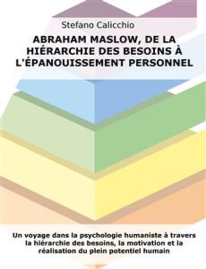 Abraham Maslow de la hiérarchie des besoins à l'épanouissement personnel - Un voyage dans la psychologie humaniste à travers la hiérarchie des besoins la motivation et la réalisation du plein potentiel humain - cover