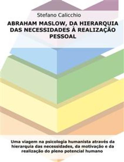 Abraham Maslow da hierarquia das necessidades à realização pessoal - Uma viagem na psicologia humanista através da hierarquia das necessidades da motivação e da realização do pleno potencial humano - cover