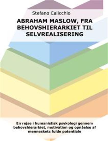 Abraham Maslow fra behovshierarkiet til selvrealisering - En rejse i humanistisk psykologi gennem behovshierarkiet motivation og opnåelse af menneskets fulde potentiale - cover