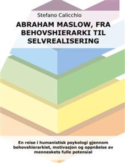 Abraham Maslow fra behovshierarki til selvrealisering - En reise i humanistisk psykologi gjennom behovshierarkiet motivasjon og oppnåelse av menneskets fulle potensial - cover