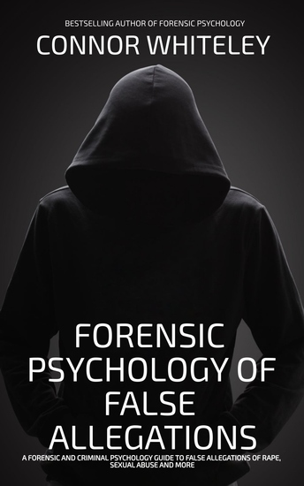 Forensic Psychology Of False Allegations - A Forensic And Criminal Psychology Guide To False Allegations of Rape Sexual Abuse and More - cover