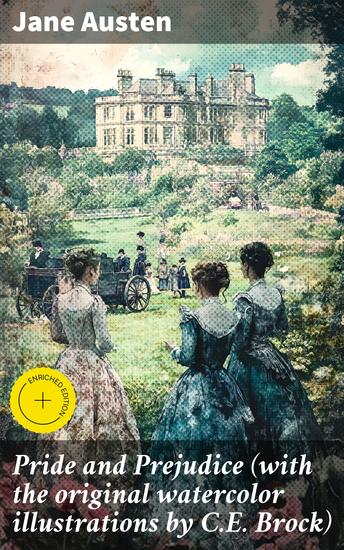 Pride and Prejudice (with the original watercolor illustrations by CE Brock) - Enriched edition An Illustrated Classic: Love Class and Society in Regency England - cover