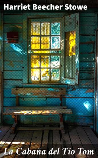 La Cabaña del Tío Tom - Un testimonio impactante sobre la lucha por la libertad y la abolición en la América del siglo XIX - cover