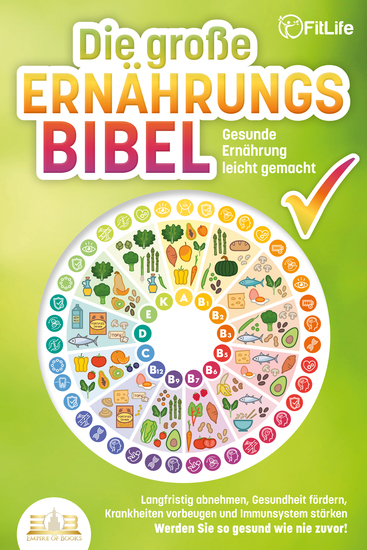 DIE GROSSE ERNÄHRUNGSBIBEL - Gesunde Ernährung leicht gemacht: Langfristig abnehmen Gesundheit fördern Krankheiten vorbeugen und Immunsystem stärken - Werden Sie so gesund wie nie zuvor! - cover